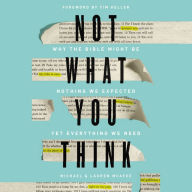 Not What You Think: Why the Bible Might Be Nothing We Expected Yet Everything We Need