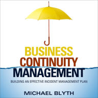 Business Continuity Management: Building an Effective Incident Management Plan