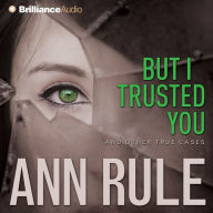 But I Trusted You: And Other True Cases (Abridged)