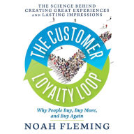 The Customer Loyalty Loop: The Science Behind Creating Great Experiences and Lasting Impressions