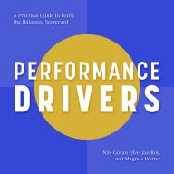 Performance Drivers: A Practical Guide to Using the Balanced Scorecard