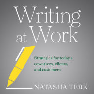 Writing at Work: Strategies for Today's Coworkers, Clients, and Customers