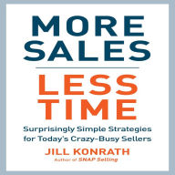 More Sales, Less Time: Surprisingly Simple Strategies for Today's Crazy-Busy Sellers