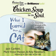 Chicken Soup for the Soul: What I Learned from the Cat: 101 Stories about Life, Love, and Lessons