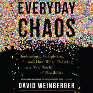 Everyday Chaos: Technology, Complexity, and How We're Thriving in a New World of Possibility