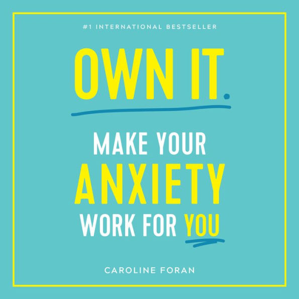 Own It.: Make Your Anxiety Work for You