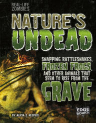 Nature's Undead : Snapping Rattlesnakes, Frozen Frogs, and Other Animals That Seem to Rise from the Grave