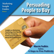 Persuading People to Buy : Insights on Marketing Psychology that Pay off for Your Company, Professional Practice or Nonprofit Organization