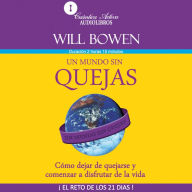 Mundo Sin Quejas, Un : Cómo dejar de quejarse y comenzar a disfrutar de la vida (Abridged)