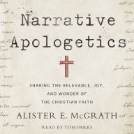 Narrative Apologetics: Sharing the Relevance, Joy, and Wonder of the Christian Faith