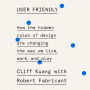 User Friendly: How the Hidden Rules of Design Are Changing the Way We Live, Work, and Play