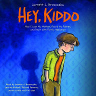 Hey, Kiddo (National Book Award Finalist): How I Lost My Mother, Found My Father, and Dealt with Family Addiction