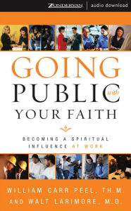 Going Public with Your Faith: Becoming a Spiritual Influence at Work (Abridged)