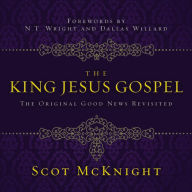 The King Jesus Gospel: The Original Good News Revisited