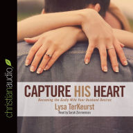 Capture His Heart: Becoming the Godly Wife Your Husband Desires