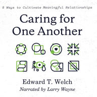 Caring for One Another : 8 Ways to Cultivate Meaningful Relationships