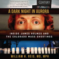 A Dark Night in Aurora: Inside James Holmes and the Colorado Mass Shootings