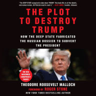 The Plot to Destroy Trump: How the Deep State Fabricated the Russian Dossier to Subvert the President