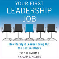 Your First Leadership Job: How Catalyst Leaders Bring Out the Best in Others