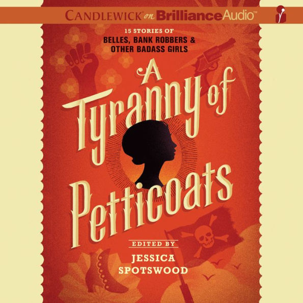 A Tyranny of Petticoats: 15 Stories of Belles, Bank Robbers & Other Badass Girls