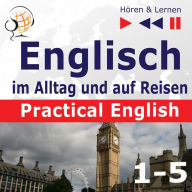 Englisch im Alltag und auf Reisen - Practical English: Teile 1-5 (Niveau A2 bis B1) - Hören & Lernen)