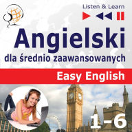 Angielski dla Â¿rednio zaawansowanych. Easy English: CzÂ¿Â¿ci 1-6. (30 tematÃ³w konwersacyjnych na poziomie od A2 do B2 Â¿ SÂ¿uchaj & Ucz siÂ¿)