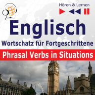 Englisch Wortschatz für Fortgeschrittene - Hören & Lernen: Phrasal Verbs in Situations (auf Niveau B2-C1)