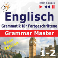 Englisch Grammatik für Fortgeschrittene - English Grammar Master: Grammar Tenses + Grammar Practice - New Edition (Niveau B2 bis C1 - Hören & Lernen)