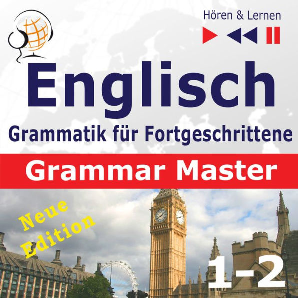 Englisch Grammatik für Fortgeschrittene - English Grammar Master: Grammar Tenses + Grammar Practice - New Edition (Niveau B2 bis C1 - Hören & Lernen)