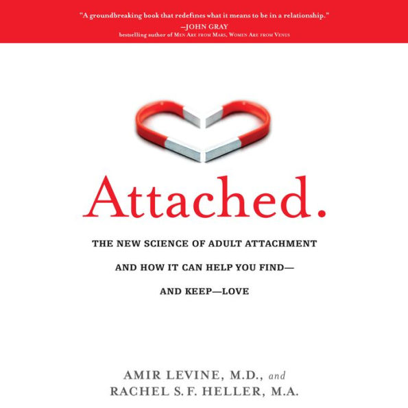 Attached: The New Science of Adult Attachment and How It Can Help You Find—and Keep—Love