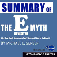 Summary of E-Myth Revisited: Why Most Small Businesses Don't Work and What to Do About It by Michael E. Gerber: Key Takeaways & Analysis Included