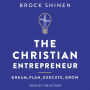 The Christian Entrepreneur: Dream, Plan, Execute, Grow