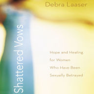 Shattered Vows: Hope and Healing for Women Who Have Been Sexually Betrayed