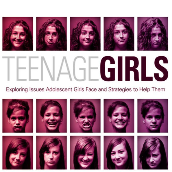 Teenage Girls : Exploring Issues Adolescent Girls Face and Strategies to Help Them