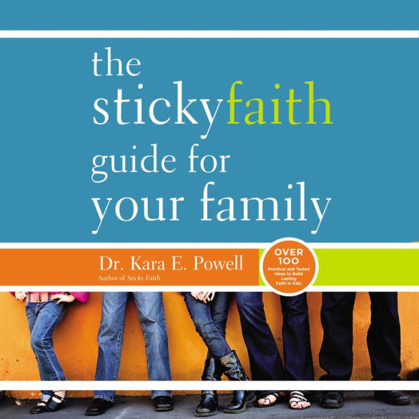 The Sticky Faith Guide for Your Family: Over 100 Practical and Tested Ideas to Build Lasting Faith in Kids