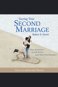 Saving Your Second Marriage Before It Starts: Nine Questions to Ask Before and After You Remarry (Abridged)