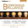 Borrowing Brilliance: The Six Steps to Business Innovation by Building on the Ideas of Others