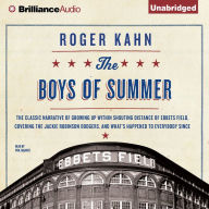 The Boys of Summer: The Classic Narrative of Growing Up Within Shouting Distance of Ebbets Field, Covering the Jackie Robinson Dodgers, and What's Happened to Everybody Since