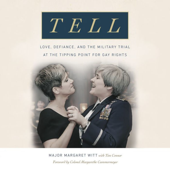 Tell: Love, Defiance, and the Military Trial at the Tipping Point for Gay Rights