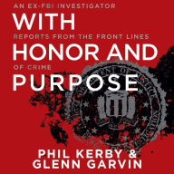 With Honor and Purpose: An Ex-FBI Investigator Reports from the Front Lines of Crime