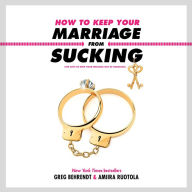 How to Keep Your Marriage from Sucking: The Keys to Keep Your Wedlock Out of Deadlock