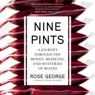 Nine Pints: A Journey Through the Money, Medicine, and Mysteries of Blood