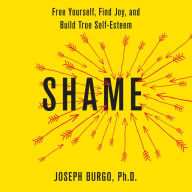Shame: Free Yourself, Find Joy, and Build True Self-Esteem