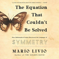 The Equation That Couldn't Be Solved: How Mathematical Genius Discovered the Language of Symmetry