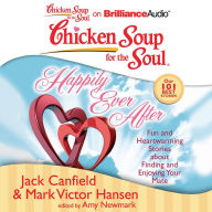 Chicken Soup for the Soul: Happily Ever After: 101 Fun and Heartwarming Stories about Finding and Enjoying Your Mate