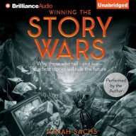 Winning the Story Wars : Why Those Who Tell - and Live - the Best Stories Will Rule the Future