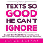 Texts So Good He Can't Ignore: Sassy Texting Secrets for Attracting High-Quality Men (and Keeping the One You Want)
