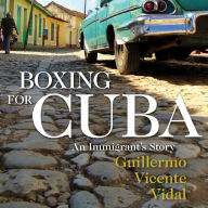 Boxing for Cuba : An Immigrants Story