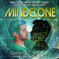 Mindclone: A Cyber Consciousness Novel: When you're a brain without a body, can you still be called human?