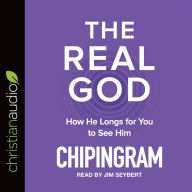 The Real God: How He Longs for You to See Him